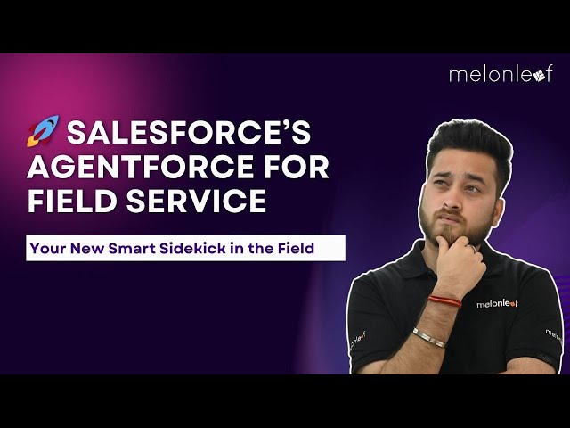 🚀 Salesforce’s Agentforce for Field Service || Tech Talks By Melonleaf