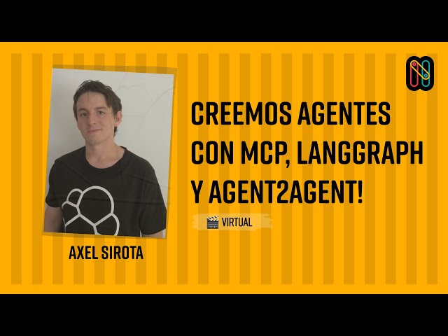 Creemos Agentes con MCP, LangGraph y Agent2Agent! - Axel Sirota