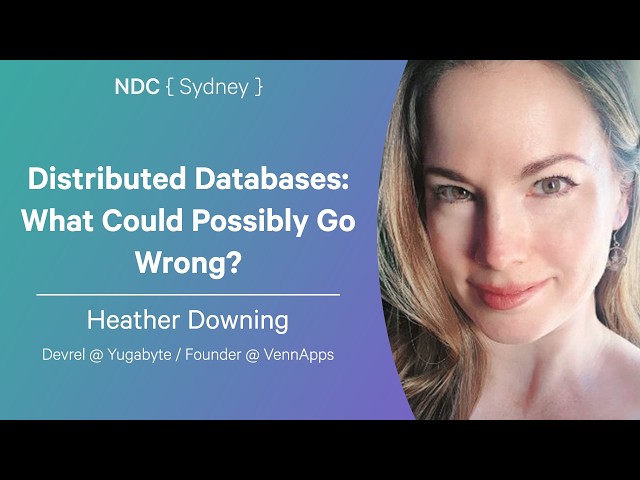 Distributed Databases: What Could Possibly Go Wrong? - Heather Downing - NDC Sydney 2026