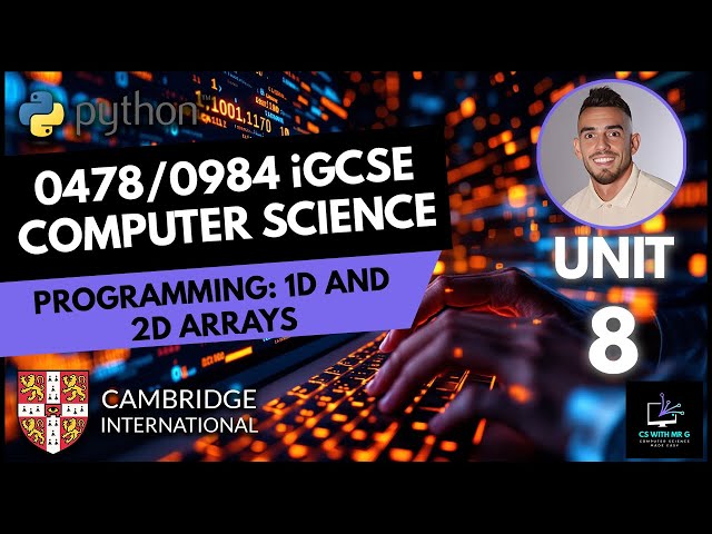 0478/0984 iGCSE Computer Science - Unit 8 Lesson 10: Programming - Arrays Lists in Python 1D and 2D