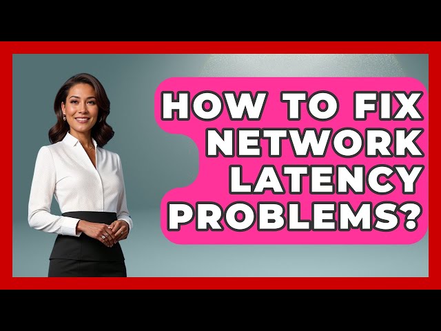 How To Fix Network Latency Problems? - Learn To Troubleshoot