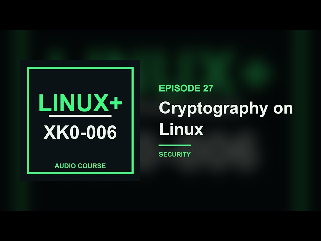 27. Cryptography on Linux | CompTIA Linux+ XK0-006