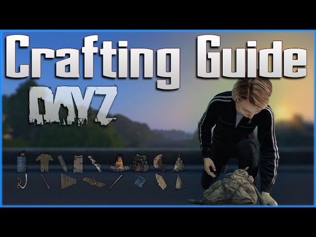 DayZ Crafting Guide - Ultimate Beginner Tutorial - PC / Xbox / PS4 PS5