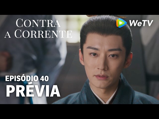 【Contra a Corrente】EP40｜Prévia｜Liu Xueyi e Tan Songyun｜WeTV