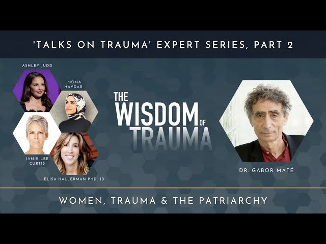 Women, Trauma, & Freedom: Gabor Mate, Ashley Judd, Mona Hayder, & Jamie Lee Curtis (Excerpt)