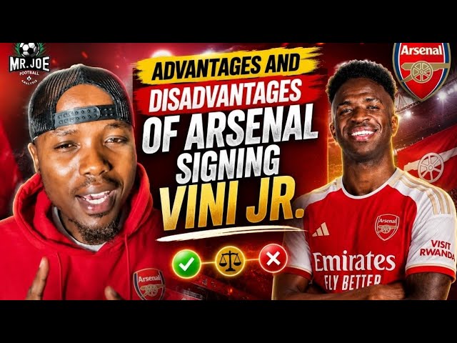 The Advantages and Disadvantages of Arsenal signing Vini Jr. The transfer fee, the salary 