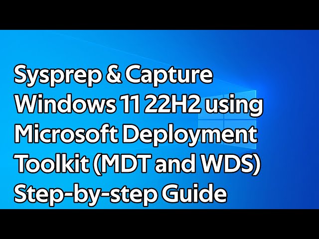 How to Sysprep and Capture Windows 11 22H2 using Microsoft Deployment Toolkit (MDT and WDS)
