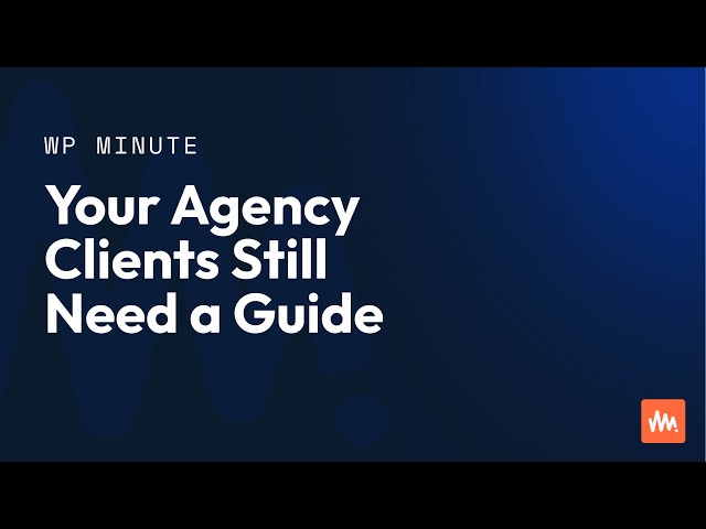 Your Agency Clients Still Need a Guide