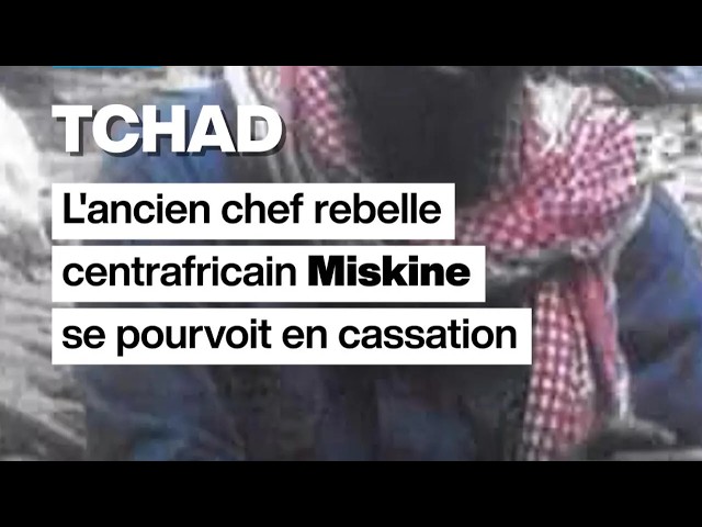 Tchad : l’ancien chef rebelle centrafricain, Miskine, se pourvoit en cassation • FRANCE 24