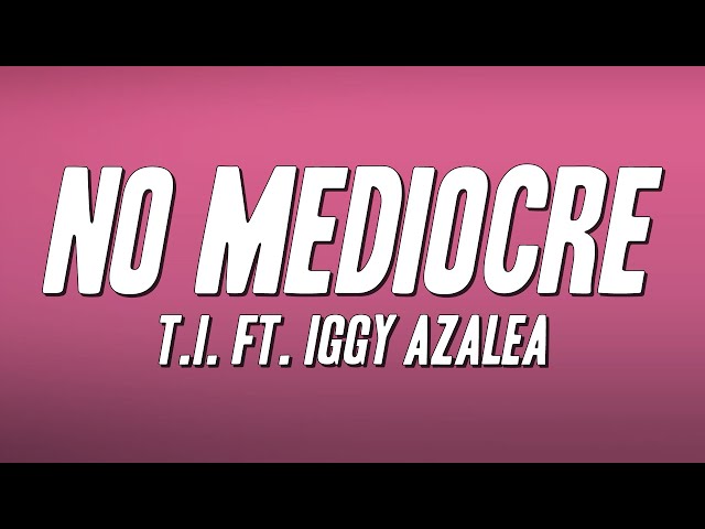 T.I. - No Mediocre ft. Iggy Azalea (Lyrics)
