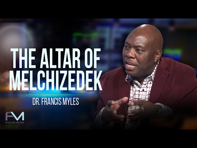 The Altar of Melchizedek | Dr. Francis Myles