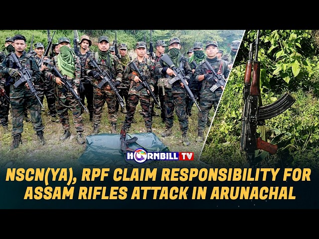NSCN(YA), RPF CLAIM RESPONSIBILITY FOR ASSAM RIFLES ATTACK IN ARUNACHAL