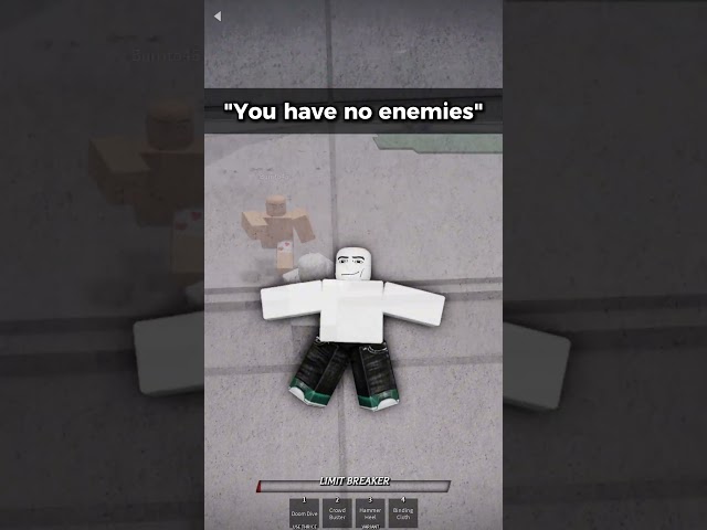 "You have no enemies..."