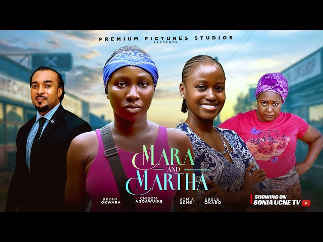 MARA AND MARTHA - SONIA UCHE, CHISOM AGOAWUIKE, BRYAN OKWARA, EBERE OKARO, LATEST NIGERIAN MOVIE