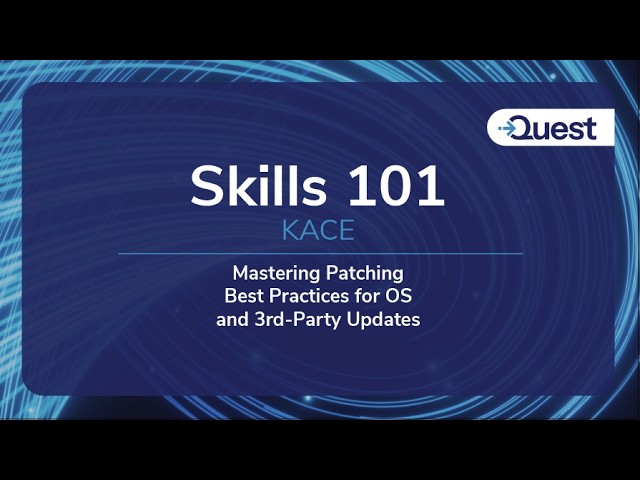 Skills 101 KACE Mastering Patching Best Practices for OS and 3rd-Party Updates