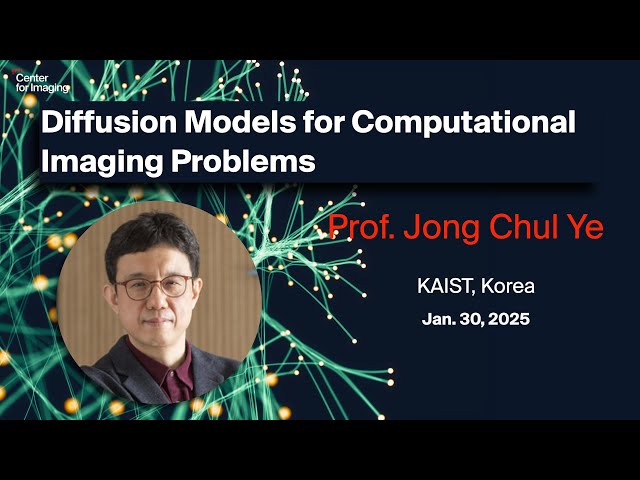 Prof. Jong Chul Ye from KAIST, Korea: Diffusion Models for Computational Imaging Problems