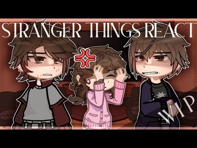 STRANGER THINGS REACTS | WIP | 2X SPEED | gacha nebula