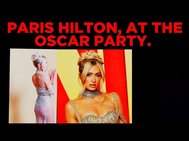𝗨𝗦 𝗟𝗨𝗫𝗨𝗥𝗬 : 4𝗞. 60 𝗙𝗣𝗦. PARIS HILTON, AT THE OSCAR PARTY.
