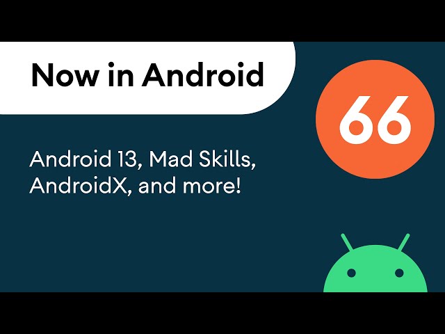 Now in Android: 66 - Android 13, MAD Skills, AndroidX, and more!