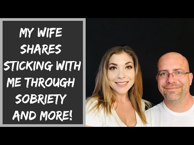 My Wife Shares Sticking With Me Through Sobriety and More!