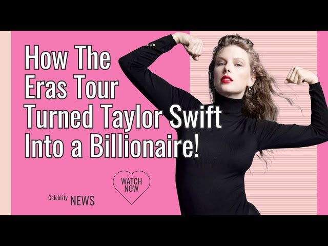 How The Eras Tour Turned Taylor Swift Into A Billionaire!
