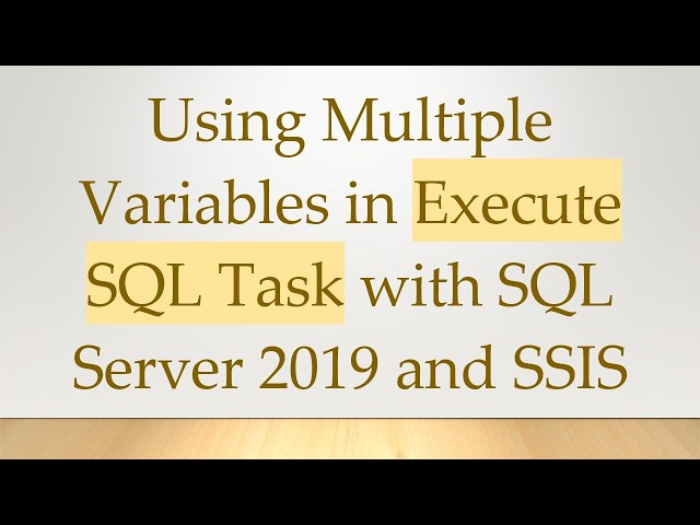 Using Multiple Variables in Execute SQL Task with SQL Server 2019 and SSIS