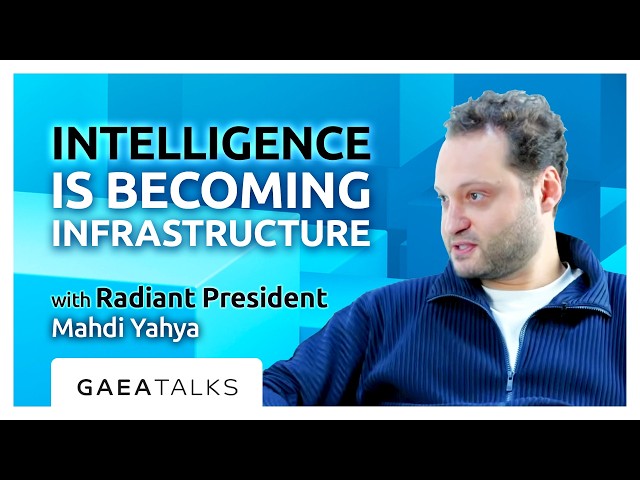 GAEA Talks - Intelligence Is Becoming Infrastructure with Radiant President Mahdi Yahya