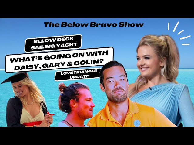 Will Daisy choose Colin or Gary? This Below Deck Sailing Yacht Love Triangle Is Complicated!