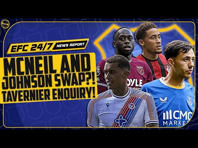 MCNEIL AND JOHNSON SWAP DEAL?! TAVERNIER ENQUIRY? | EFC 24/7 News Report