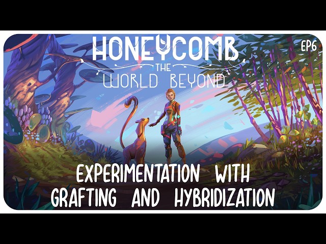 Experimentation with Grafting and Hybridization in Honeycomb: The World Beyond // EP6