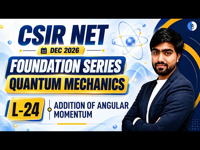 ADDITION OF ANGULAR MOMENTUM | QUANTUM MECHANICS I Foundation Series I CSIR NET Dec 2026 | L-24
