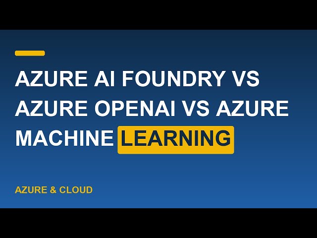 Azure AI Foundry vs Azure OpenAI vs Azure Machine Learning