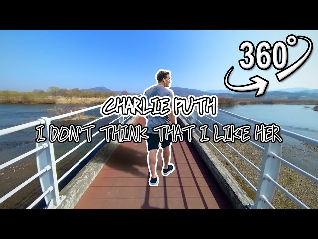 Charlie Puth - I Don't Think That I Like Her | VR 360°