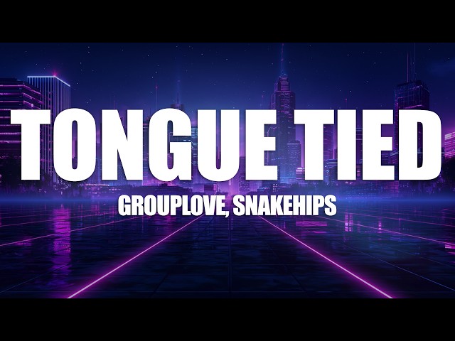 GROUPLOVE x Snakehips - Tongue Tied 2026 (Lyrics)