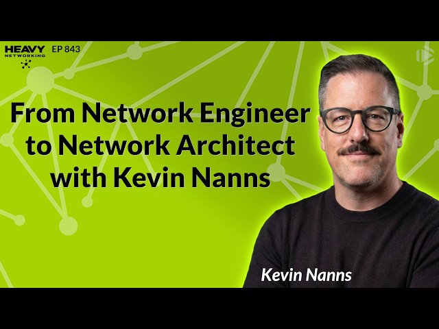 HN843: From Network Engineer to Network Architect with Kevin Nanns