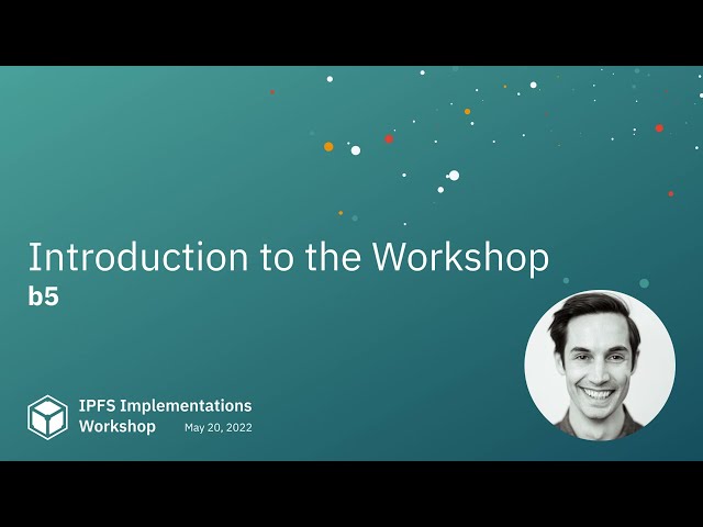 Introduction to the Workshop - b5 // IPFS Implementations Workshop