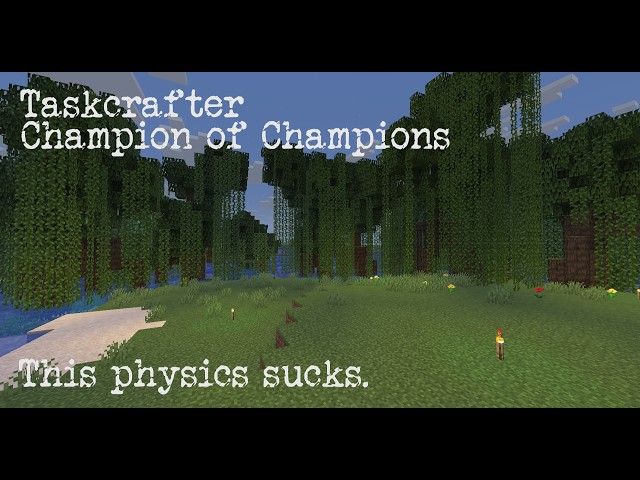 Taskcrafter CHAMPION of CHAMPIONS E1 - "This physics sucks."