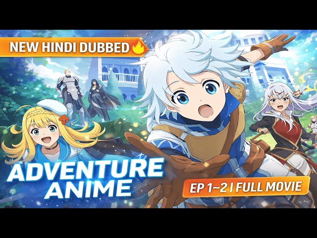 New Hindi Dubbed Adventure Anime 🔥 | EP 1–12 | Full Movie