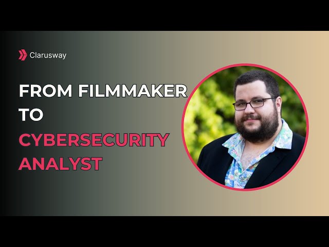 From Filmmaker To Cybersecurity Analyst | Nafi’s Inspiring Journey with Clarusway