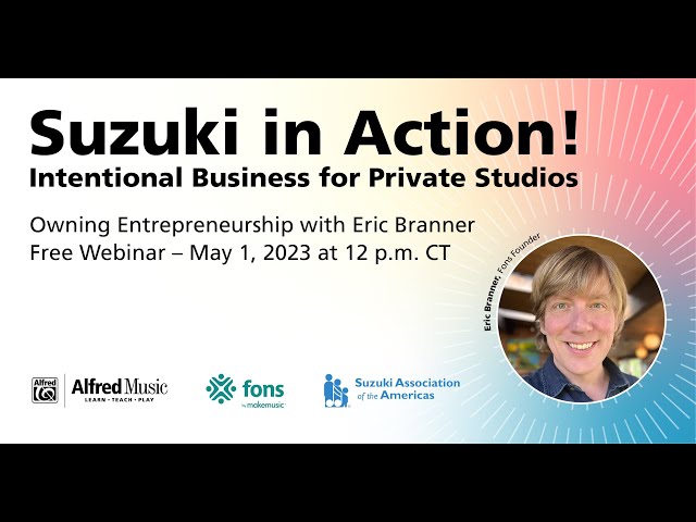 Suzuki in Action! Intentional Business for Private Studios;Owning Entrepreneurship with Eric Branner