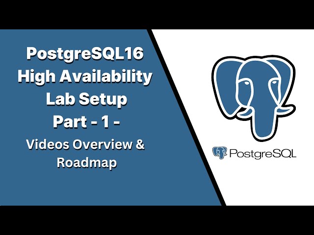 Part1 - PostgreSQL16 High Availability Lab Setup -  Videos Overview & Roadmap