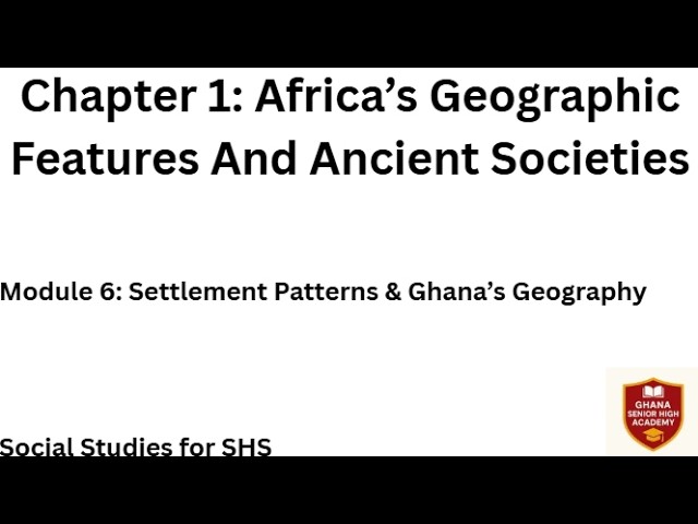 SOC Chapter 1 Module 6: Settlement Patterns & Ghana’s Geography