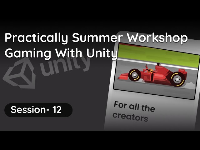Practically Summer Workshop- Gaming with Unity- Session 12
