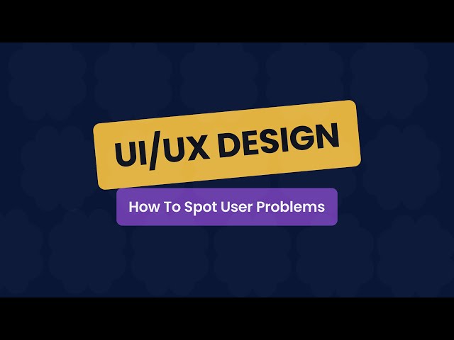 UI/UX Course 2025 - 4 - How to Spot User Problems