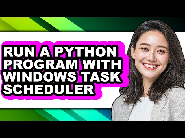 How to Run a Python Program with Windows Task Scheduler - Full Guide