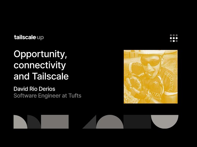 Tailscale Up: Opportunity, connectivity and Tailscale