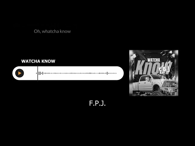 F.P.J. - Whatcha Know (Lyric Video)
