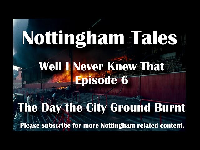 Nottingham Tales - Well I Never Knew That.. #6 The Day the City Ground Burnt - Forest on Fire