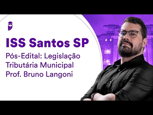 ISS Santos SP Pós-Edital: Legislação Tributária Municipal - Prof. Bruno Langoni