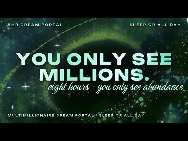 8 Hours Of Seeing Only Millions And Abundance..... (Sleep Or All Day Abundance Portal)